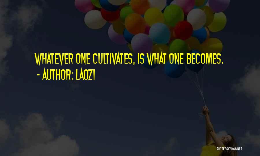 Laozi Quotes: Whatever One Cultivates, Is What One Becomes.