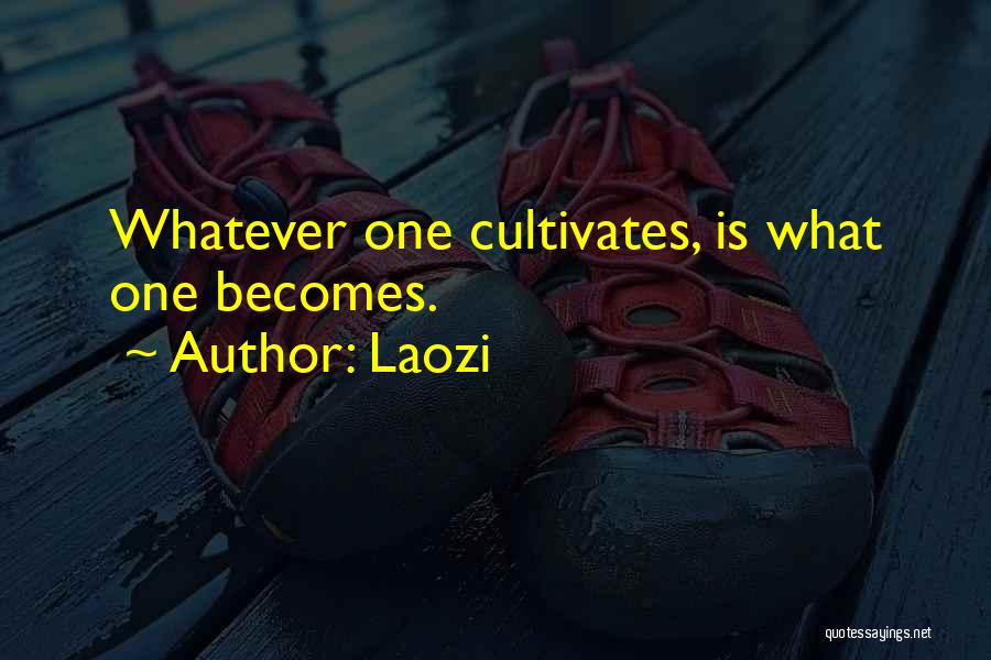 Laozi Quotes: Whatever One Cultivates, Is What One Becomes.