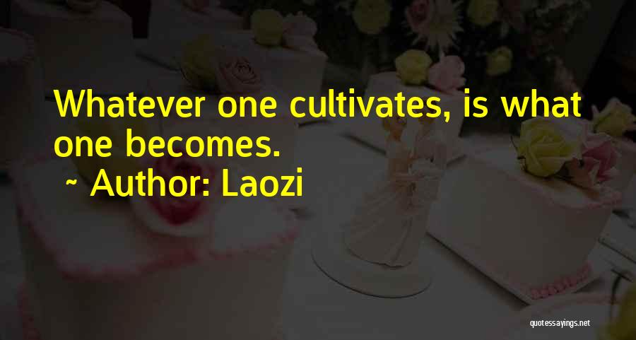 Laozi Quotes: Whatever One Cultivates, Is What One Becomes.