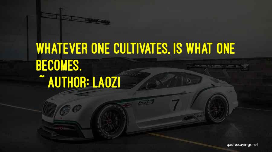 Laozi Quotes: Whatever One Cultivates, Is What One Becomes.