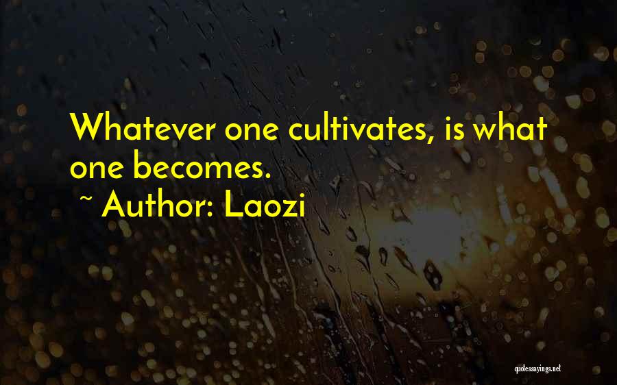 Laozi Quotes: Whatever One Cultivates, Is What One Becomes.