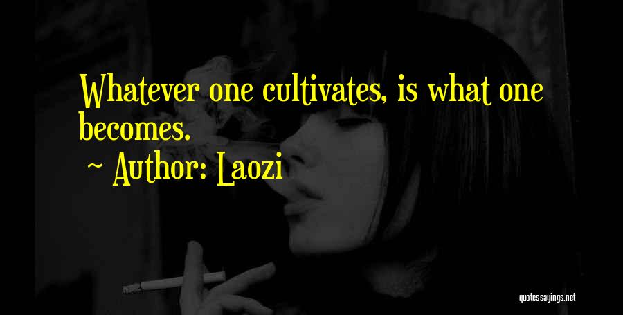Laozi Quotes: Whatever One Cultivates, Is What One Becomes.