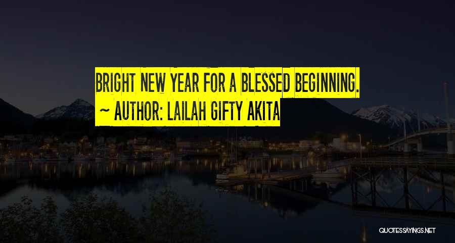 Lailah Gifty Akita Quotes: Bright New Year For A Blessed Beginning.