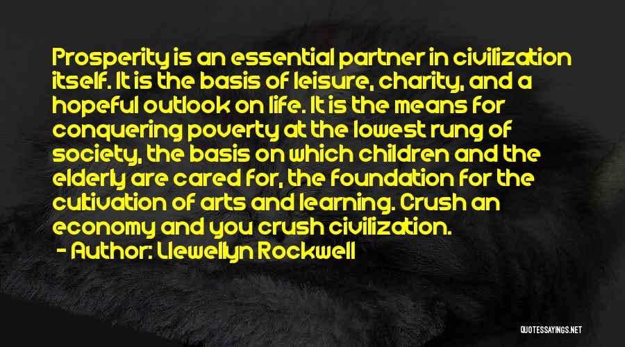 Llewellyn Rockwell Quotes: Prosperity Is An Essential Partner In Civilization Itself. It Is The Basis Of Leisure, Charity, And A Hopeful Outlook On