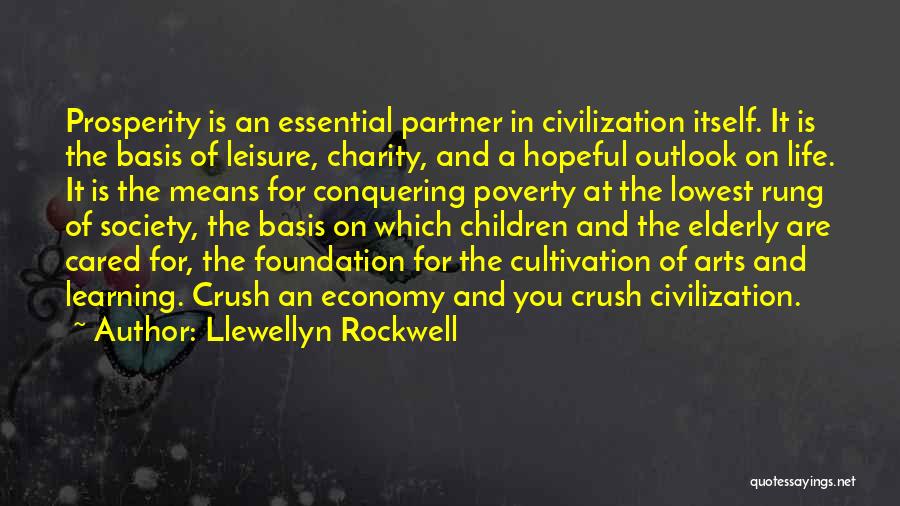 Llewellyn Rockwell Quotes: Prosperity Is An Essential Partner In Civilization Itself. It Is The Basis Of Leisure, Charity, And A Hopeful Outlook On