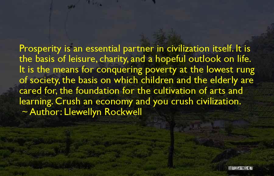 Llewellyn Rockwell Quotes: Prosperity Is An Essential Partner In Civilization Itself. It Is The Basis Of Leisure, Charity, And A Hopeful Outlook On
