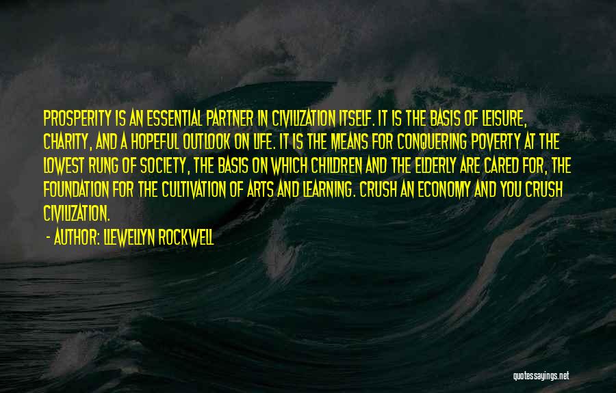 Llewellyn Rockwell Quotes: Prosperity Is An Essential Partner In Civilization Itself. It Is The Basis Of Leisure, Charity, And A Hopeful Outlook On