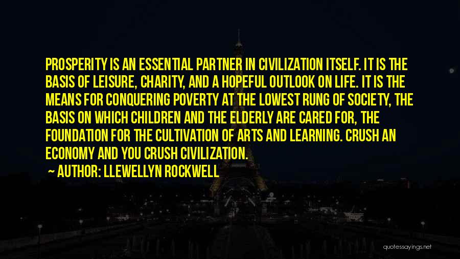 Llewellyn Rockwell Quotes: Prosperity Is An Essential Partner In Civilization Itself. It Is The Basis Of Leisure, Charity, And A Hopeful Outlook On