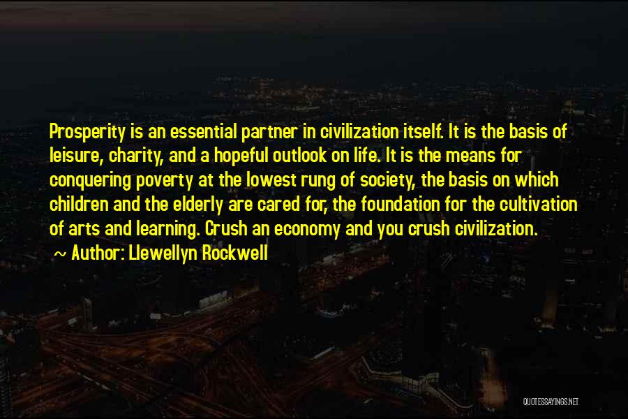 Llewellyn Rockwell Quotes: Prosperity Is An Essential Partner In Civilization Itself. It Is The Basis Of Leisure, Charity, And A Hopeful Outlook On