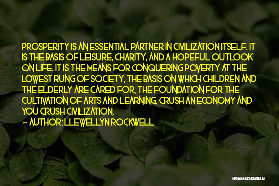 Llewellyn Rockwell Quotes: Prosperity Is An Essential Partner In Civilization Itself. It Is The Basis Of Leisure, Charity, And A Hopeful Outlook On