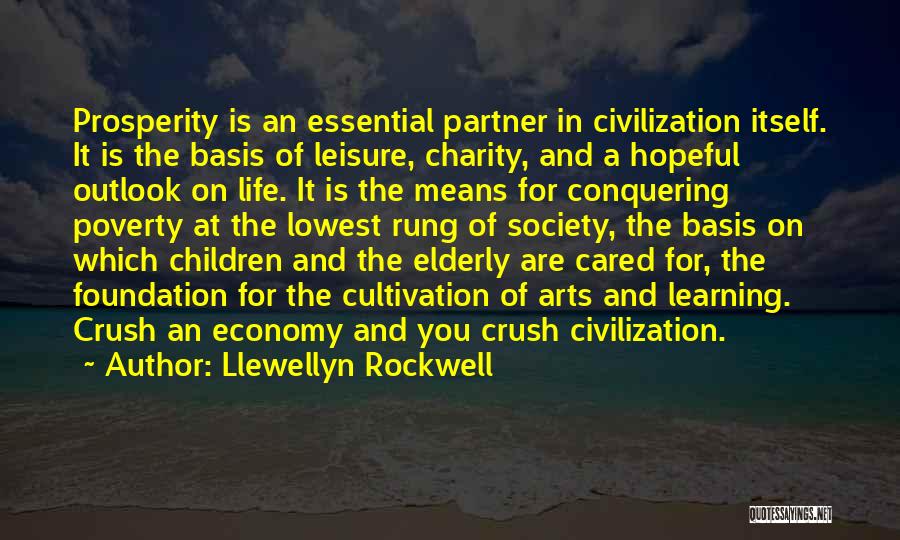 Llewellyn Rockwell Quotes: Prosperity Is An Essential Partner In Civilization Itself. It Is The Basis Of Leisure, Charity, And A Hopeful Outlook On