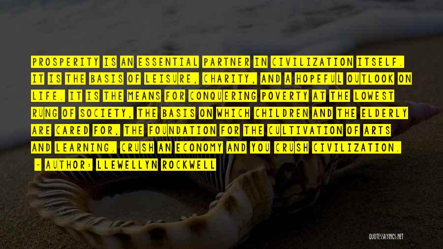 Llewellyn Rockwell Quotes: Prosperity Is An Essential Partner In Civilization Itself. It Is The Basis Of Leisure, Charity, And A Hopeful Outlook On