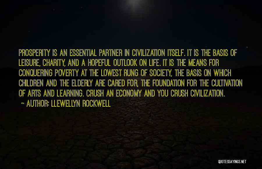 Llewellyn Rockwell Quotes: Prosperity Is An Essential Partner In Civilization Itself. It Is The Basis Of Leisure, Charity, And A Hopeful Outlook On