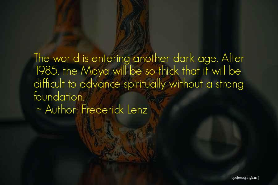 Frederick Lenz Quotes: The World Is Entering Another Dark Age. After 1985, The Maya Will Be So Thick That It Will Be Difficult