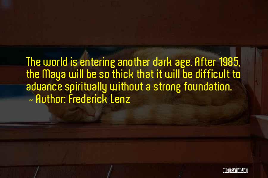 Frederick Lenz Quotes: The World Is Entering Another Dark Age. After 1985, The Maya Will Be So Thick That It Will Be Difficult