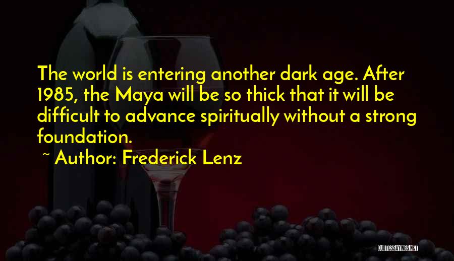 Frederick Lenz Quotes: The World Is Entering Another Dark Age. After 1985, The Maya Will Be So Thick That It Will Be Difficult