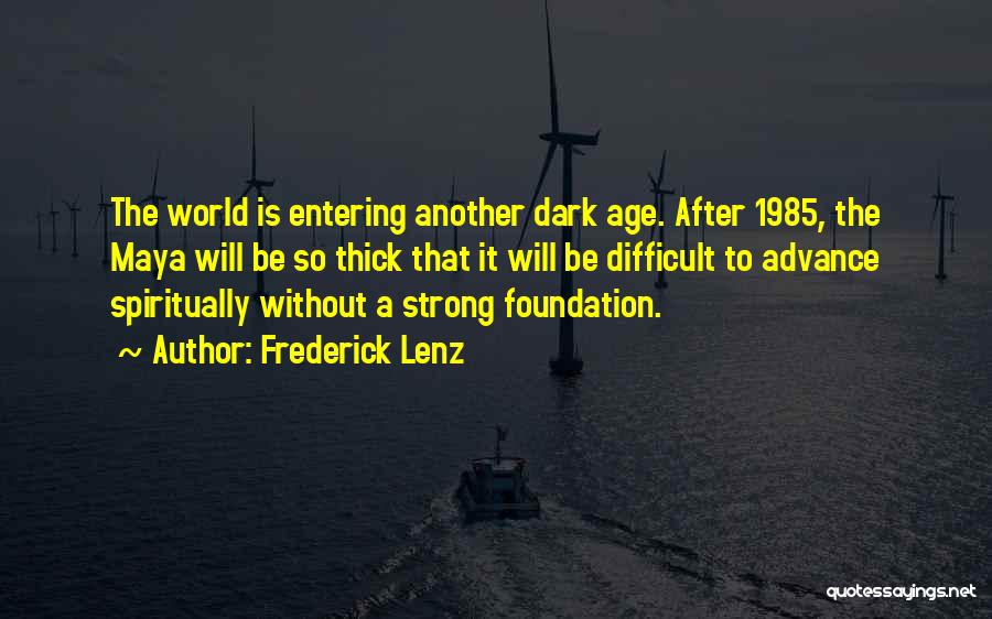Frederick Lenz Quotes: The World Is Entering Another Dark Age. After 1985, The Maya Will Be So Thick That It Will Be Difficult