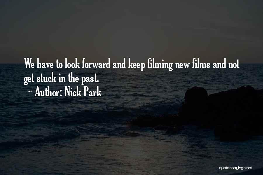 Nick Park Quotes: We Have To Look Forward And Keep Filming New Films And Not Get Stuck In The Past.