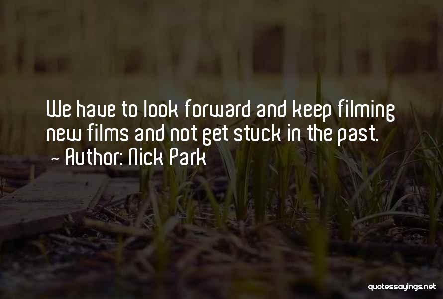 Nick Park Quotes: We Have To Look Forward And Keep Filming New Films And Not Get Stuck In The Past.