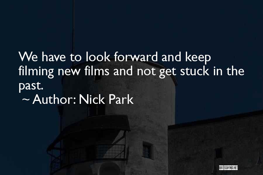 Nick Park Quotes: We Have To Look Forward And Keep Filming New Films And Not Get Stuck In The Past.