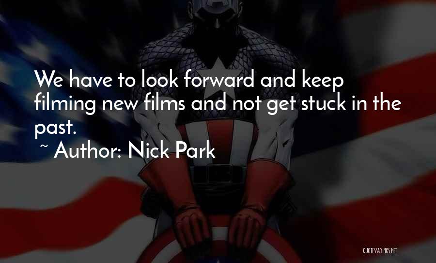 Nick Park Quotes: We Have To Look Forward And Keep Filming New Films And Not Get Stuck In The Past.