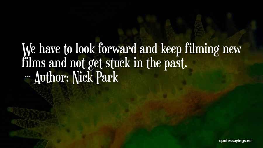 Nick Park Quotes: We Have To Look Forward And Keep Filming New Films And Not Get Stuck In The Past.