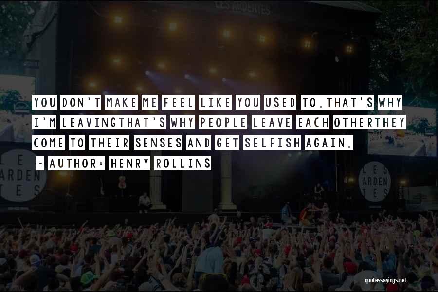 Henry Rollins Quotes: You Don't Make Me Feel Like You Used To.that's Why I'm Leavingthat's Why People Leave Each Otherthey Come To Their