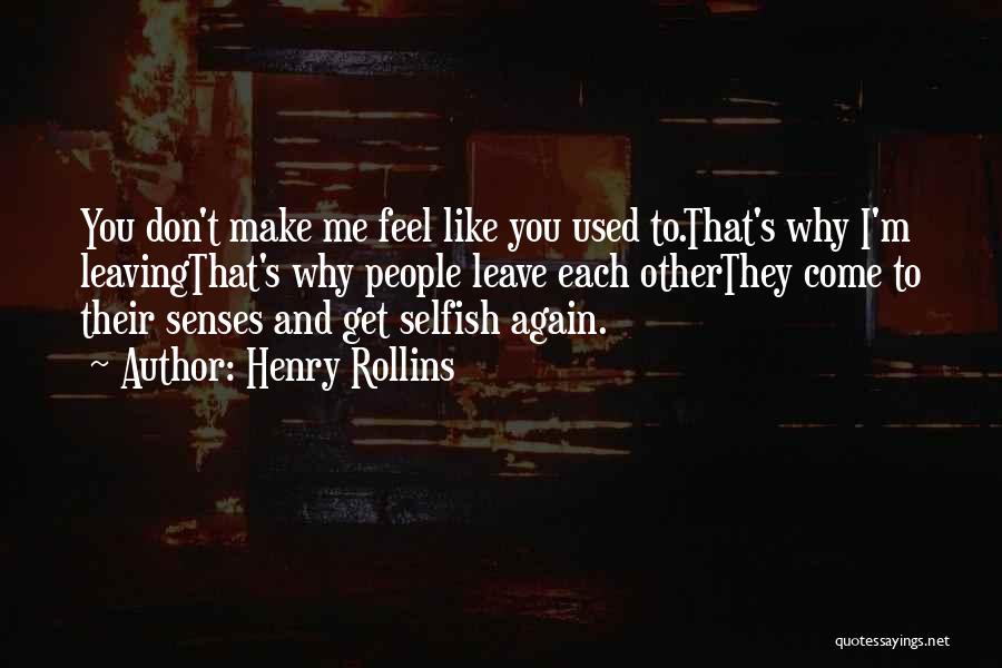 Henry Rollins Quotes: You Don't Make Me Feel Like You Used To.that's Why I'm Leavingthat's Why People Leave Each Otherthey Come To Their