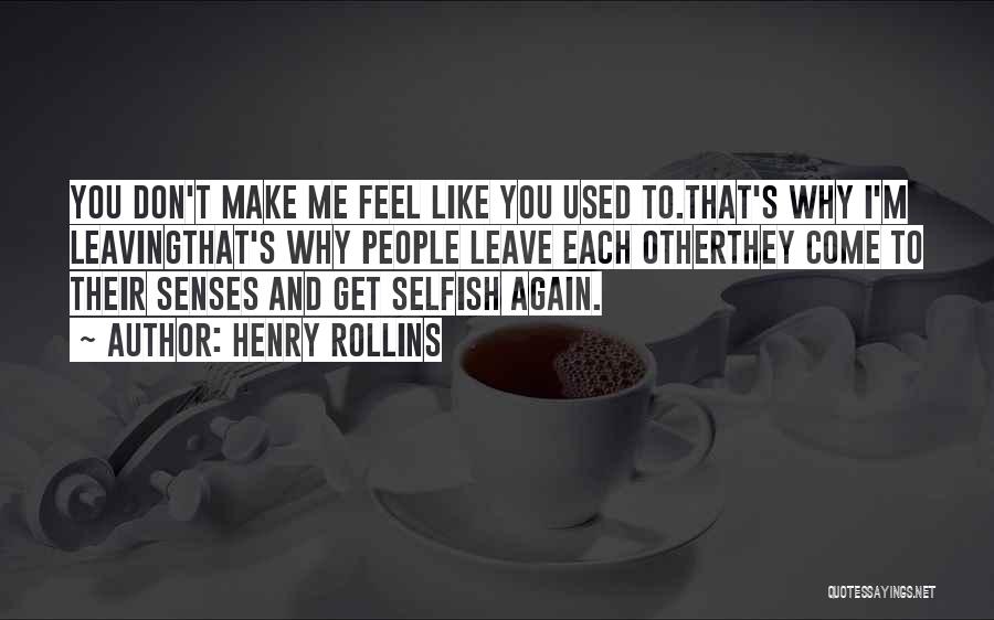 Henry Rollins Quotes: You Don't Make Me Feel Like You Used To.that's Why I'm Leavingthat's Why People Leave Each Otherthey Come To Their