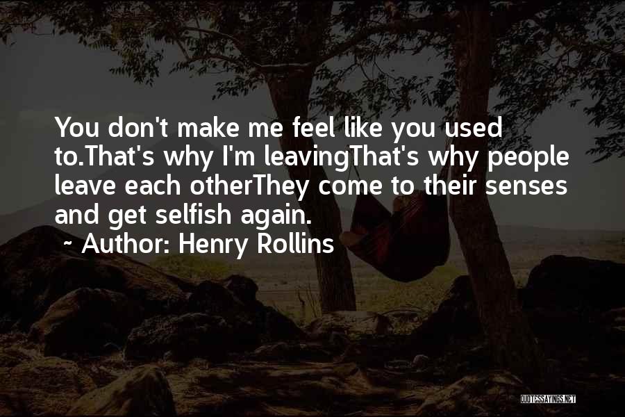 Henry Rollins Quotes: You Don't Make Me Feel Like You Used To.that's Why I'm Leavingthat's Why People Leave Each Otherthey Come To Their