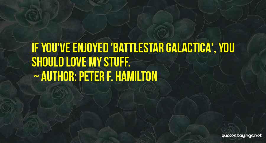 Peter F. Hamilton Quotes: If You've Enjoyed 'battlestar Galactica', You Should Love My Stuff.