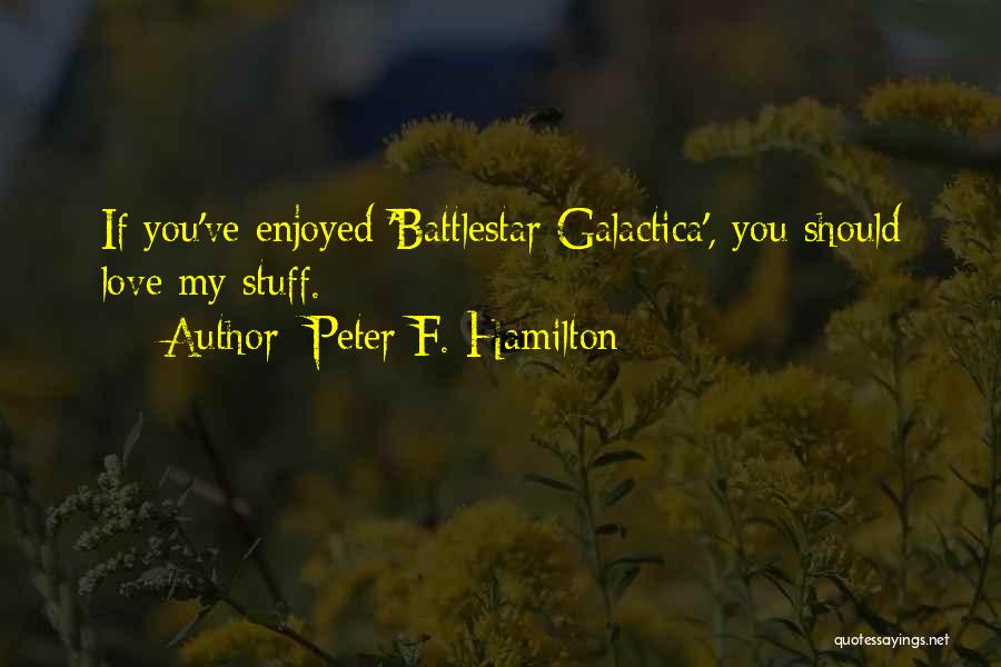 Peter F. Hamilton Quotes: If You've Enjoyed 'battlestar Galactica', You Should Love My Stuff.