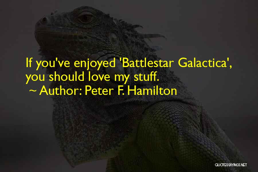 Peter F. Hamilton Quotes: If You've Enjoyed 'battlestar Galactica', You Should Love My Stuff.