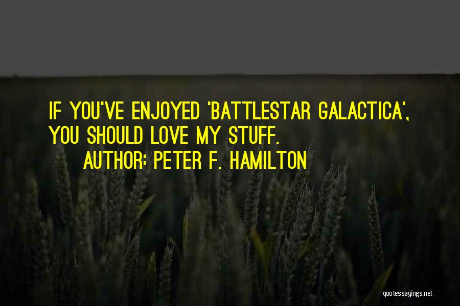 Peter F. Hamilton Quotes: If You've Enjoyed 'battlestar Galactica', You Should Love My Stuff.