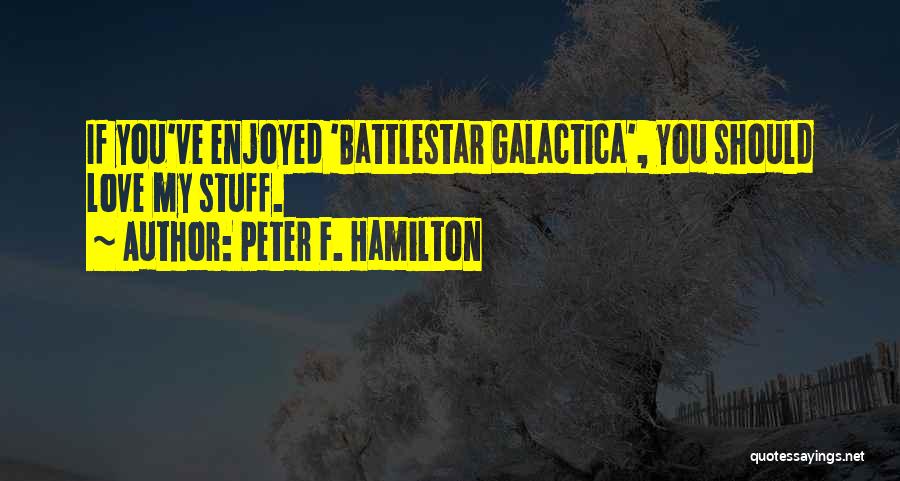 Peter F. Hamilton Quotes: If You've Enjoyed 'battlestar Galactica', You Should Love My Stuff.