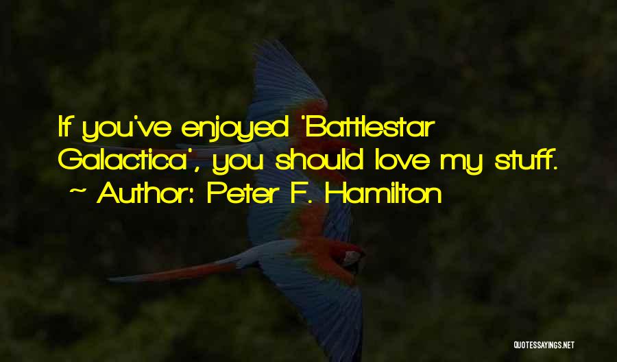 Peter F. Hamilton Quotes: If You've Enjoyed 'battlestar Galactica', You Should Love My Stuff.