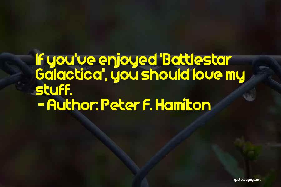 Peter F. Hamilton Quotes: If You've Enjoyed 'battlestar Galactica', You Should Love My Stuff.