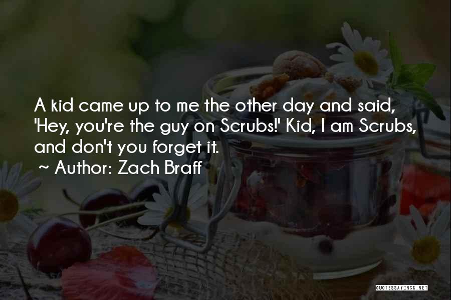Zach Braff Quotes: A Kid Came Up To Me The Other Day And Said, 'hey, You're The Guy On Scrubs!' Kid, I Am