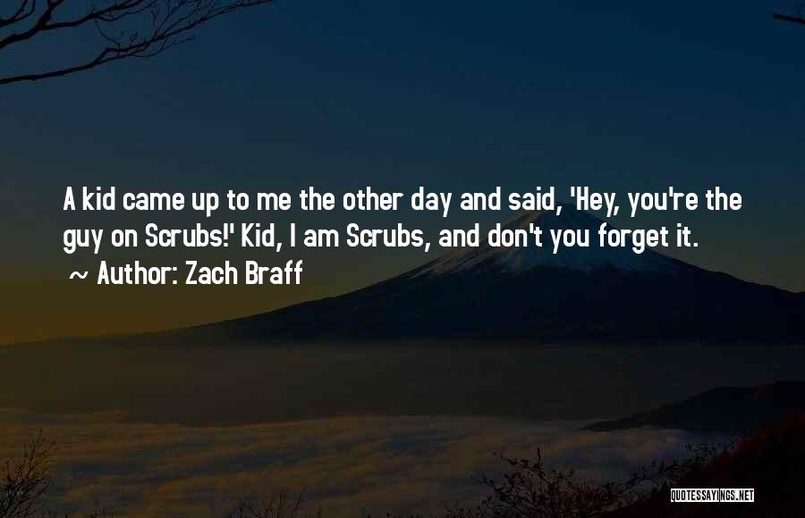 Zach Braff Quotes: A Kid Came Up To Me The Other Day And Said, 'hey, You're The Guy On Scrubs!' Kid, I Am