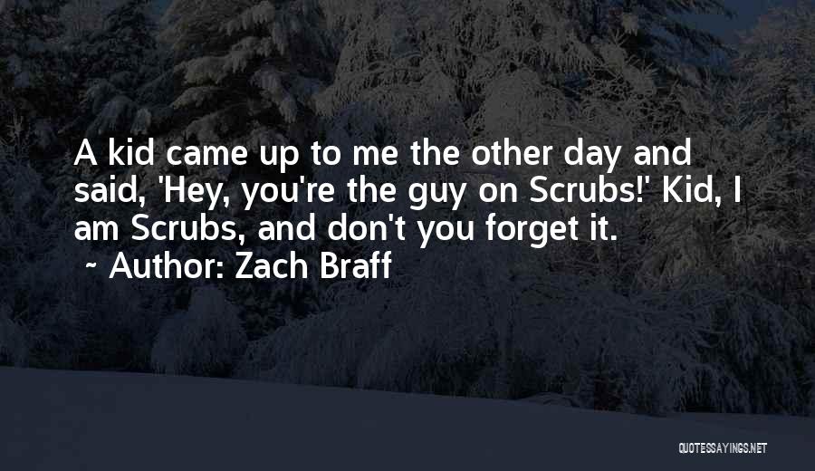 Zach Braff Quotes: A Kid Came Up To Me The Other Day And Said, 'hey, You're The Guy On Scrubs!' Kid, I Am