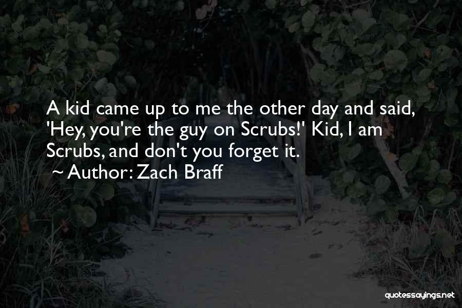 Zach Braff Quotes: A Kid Came Up To Me The Other Day And Said, 'hey, You're The Guy On Scrubs!' Kid, I Am