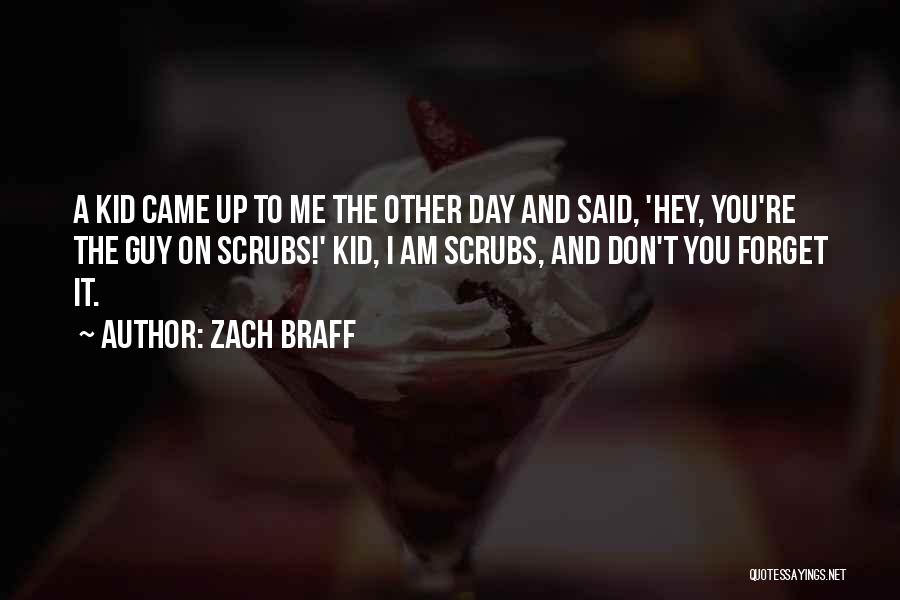 Zach Braff Quotes: A Kid Came Up To Me The Other Day And Said, 'hey, You're The Guy On Scrubs!' Kid, I Am