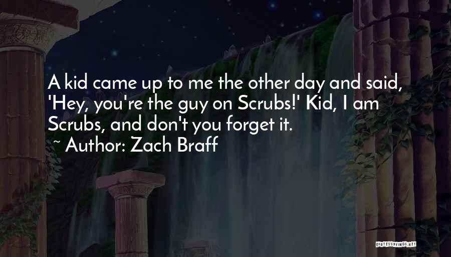 Zach Braff Quotes: A Kid Came Up To Me The Other Day And Said, 'hey, You're The Guy On Scrubs!' Kid, I Am