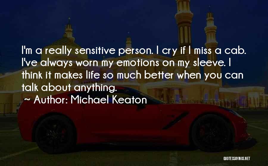 Michael Keaton Quotes: I'm A Really Sensitive Person. I Cry If I Miss A Cab. I've Always Worn My Emotions On My Sleeve.