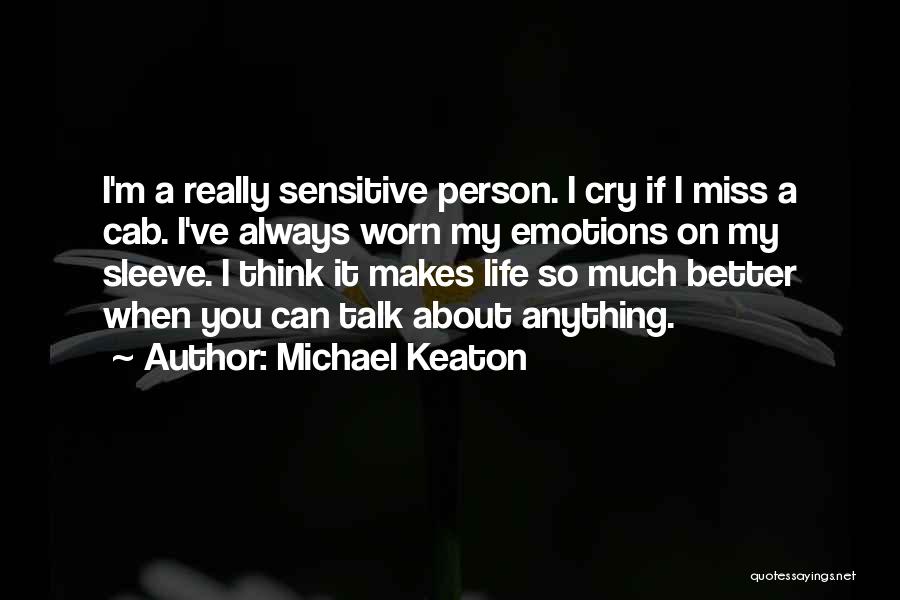 Michael Keaton Quotes: I'm A Really Sensitive Person. I Cry If I Miss A Cab. I've Always Worn My Emotions On My Sleeve.