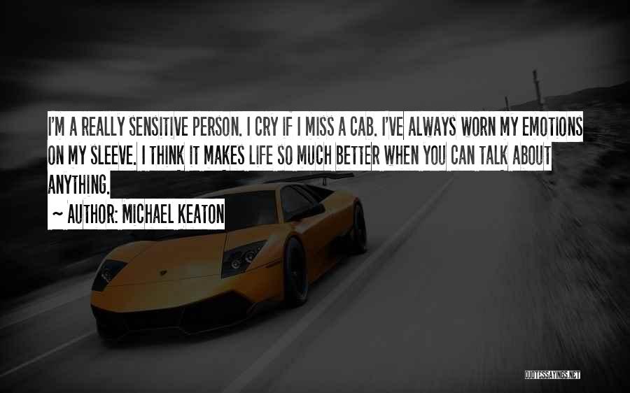 Michael Keaton Quotes: I'm A Really Sensitive Person. I Cry If I Miss A Cab. I've Always Worn My Emotions On My Sleeve.