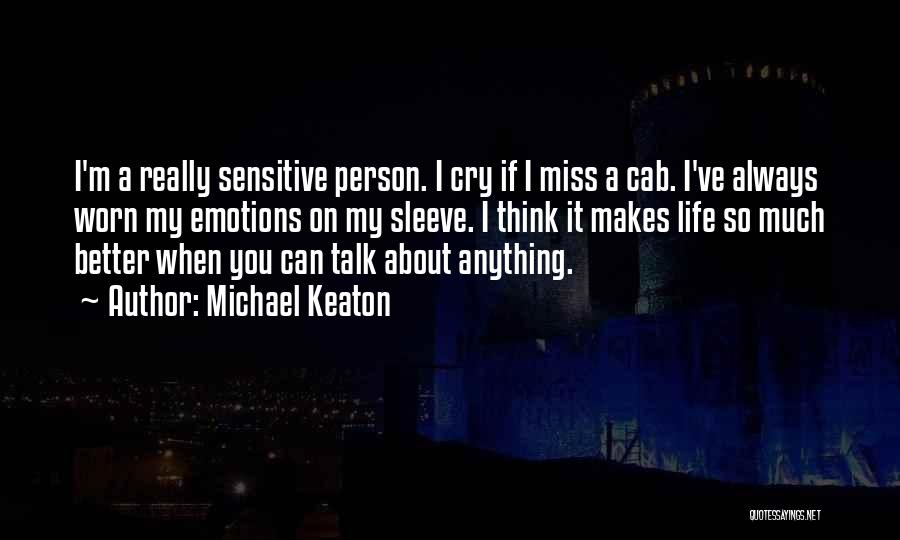 Michael Keaton Quotes: I'm A Really Sensitive Person. I Cry If I Miss A Cab. I've Always Worn My Emotions On My Sleeve.