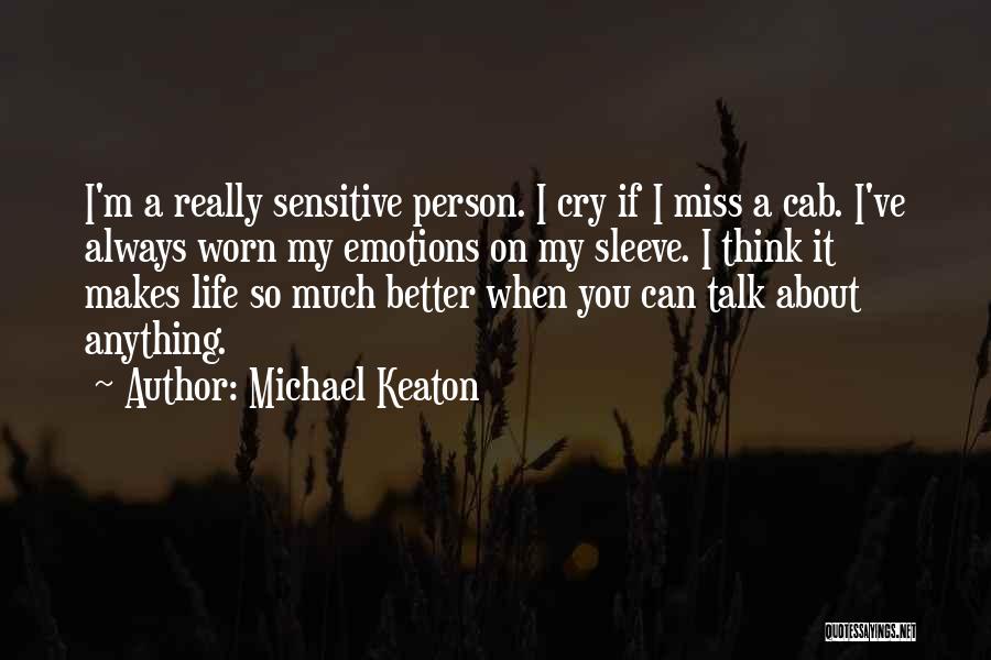 Michael Keaton Quotes: I'm A Really Sensitive Person. I Cry If I Miss A Cab. I've Always Worn My Emotions On My Sleeve.