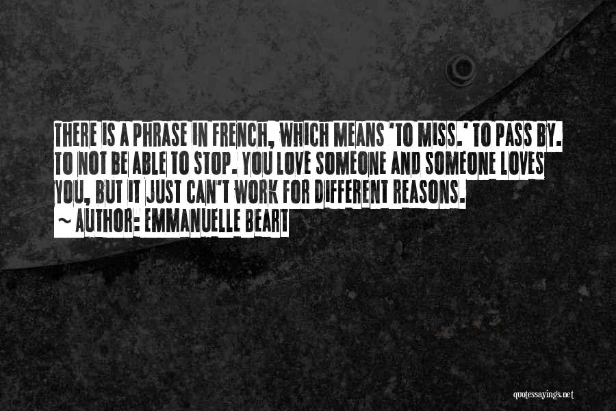 Emmanuelle Beart Quotes: There Is A Phrase In French, Which Means 'to Miss.' To Pass By. To Not Be Able To Stop. You