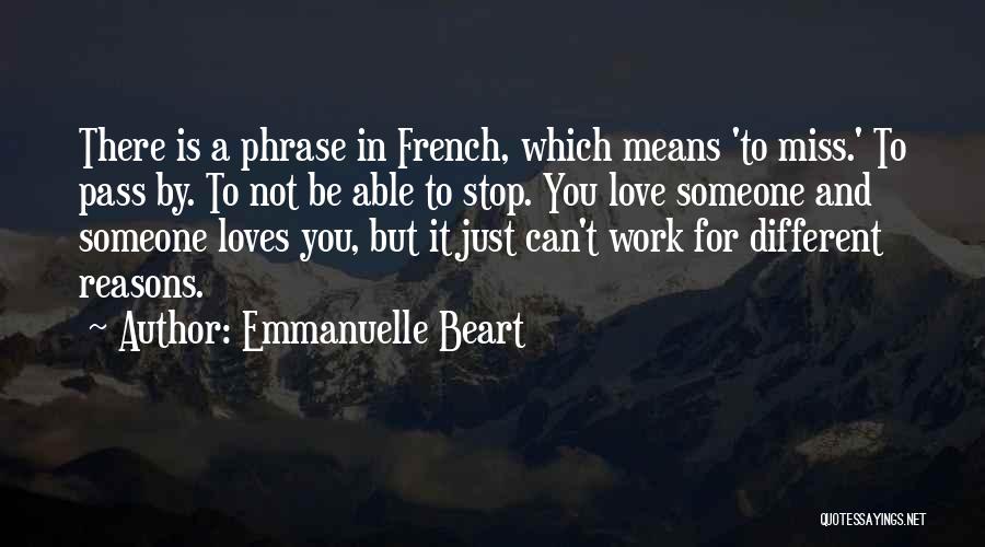 Emmanuelle Beart Quotes: There Is A Phrase In French, Which Means 'to Miss.' To Pass By. To Not Be Able To Stop. You